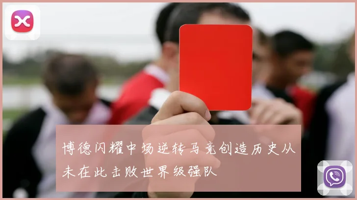 博德闪耀中场逆转马竞创造历史从未在此击败世界级强队