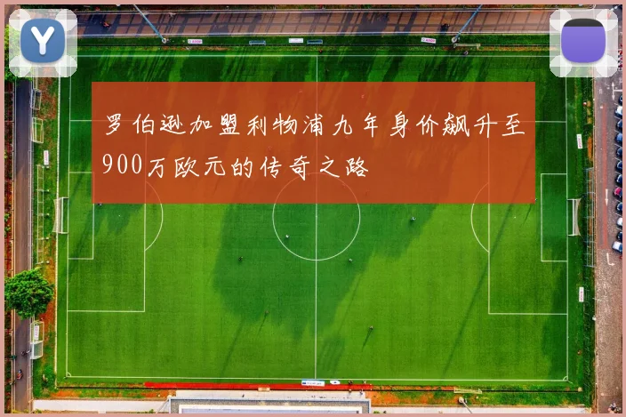 罗伯逊加盟利物浦九年身价飙升至900万欧元的传奇之路
