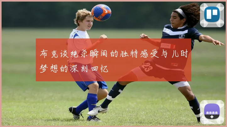 布克谈绝杀瞬间的独特感受与儿时梦想的深刻回忆